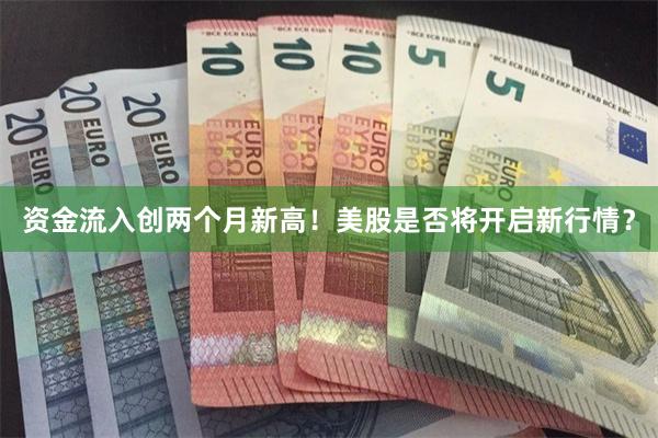 资金流入创两个月新高！美股是否将开启新行情？