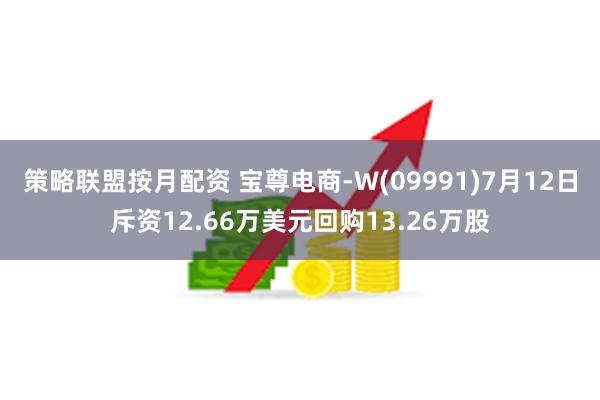 策略联盟按月配资 宝尊电商-W(09991)7月12日斥资12.66万美元回购13.26万股