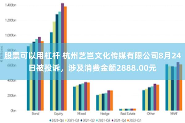 股票可以用杠杆 杭州艺岂文化传媒有限公司8月24日被投诉，涉及消费金额2888.00元