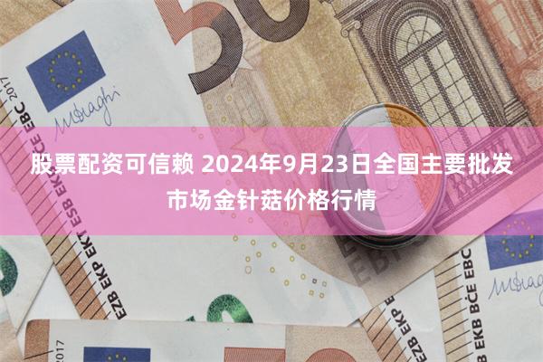 股票配资可信赖 2024年9月23日全国主要批发市场金针菇价格行情