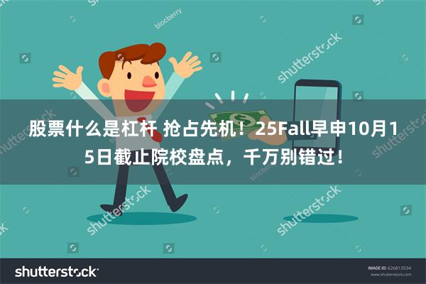 股票什么是杠杆 抢占先机！25Fall早申10月15日截止院校盘点，千万别错过！