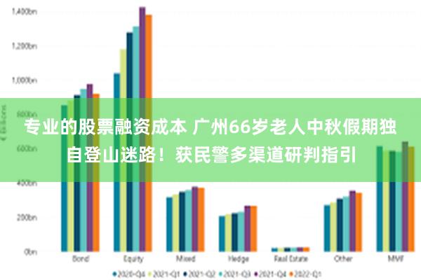 专业的股票融资成本 广州66岁老人中秋假期独自登山迷路！获民警多渠道研判指引