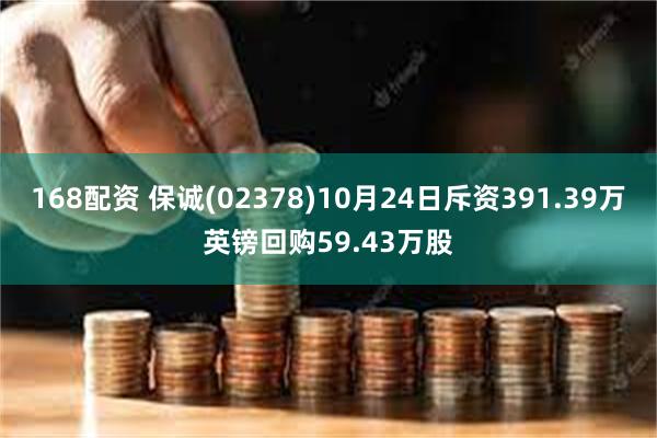 168配资 保诚(02378)10月24日斥资391.39万英镑回购59.43万股